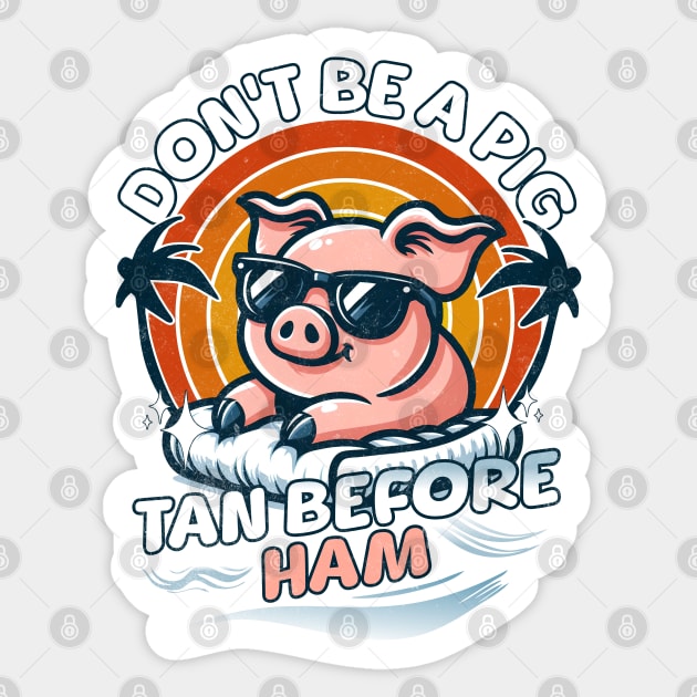 Summer Beach Pig Don't Be A Pig Tan Before Ham Sticker by alcoshirts